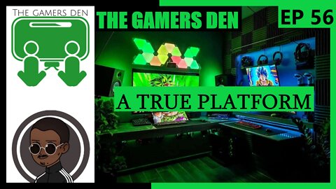 The Gamers Den EP 56 - A True Platform