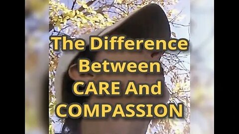 Morning Musings # 632 - Demonstrating the Difference Between (Useless) CARE And (Useful) COMPASSION.