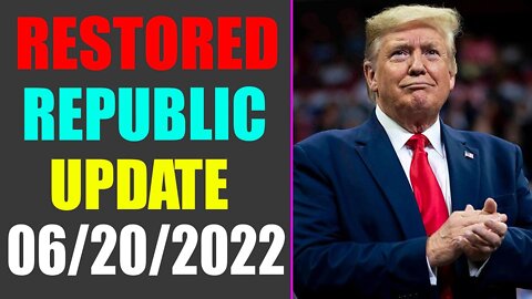RESTORED REPUBLIC VIA A GCR UPDATE AS OF JUNE 20, 2022 - TRUMP NEWS