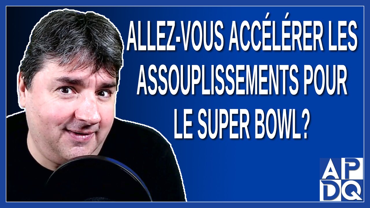 Allez-vous accélérer les assouplissements pour le super bowl ?