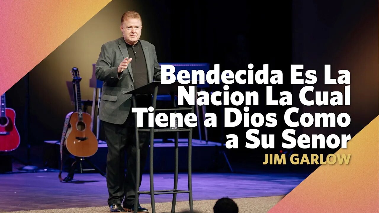 Bendecida Es La Nacion La Cual Tiene a Dios Como a Su Senor | Salmos 33:12 | Jim Garlow