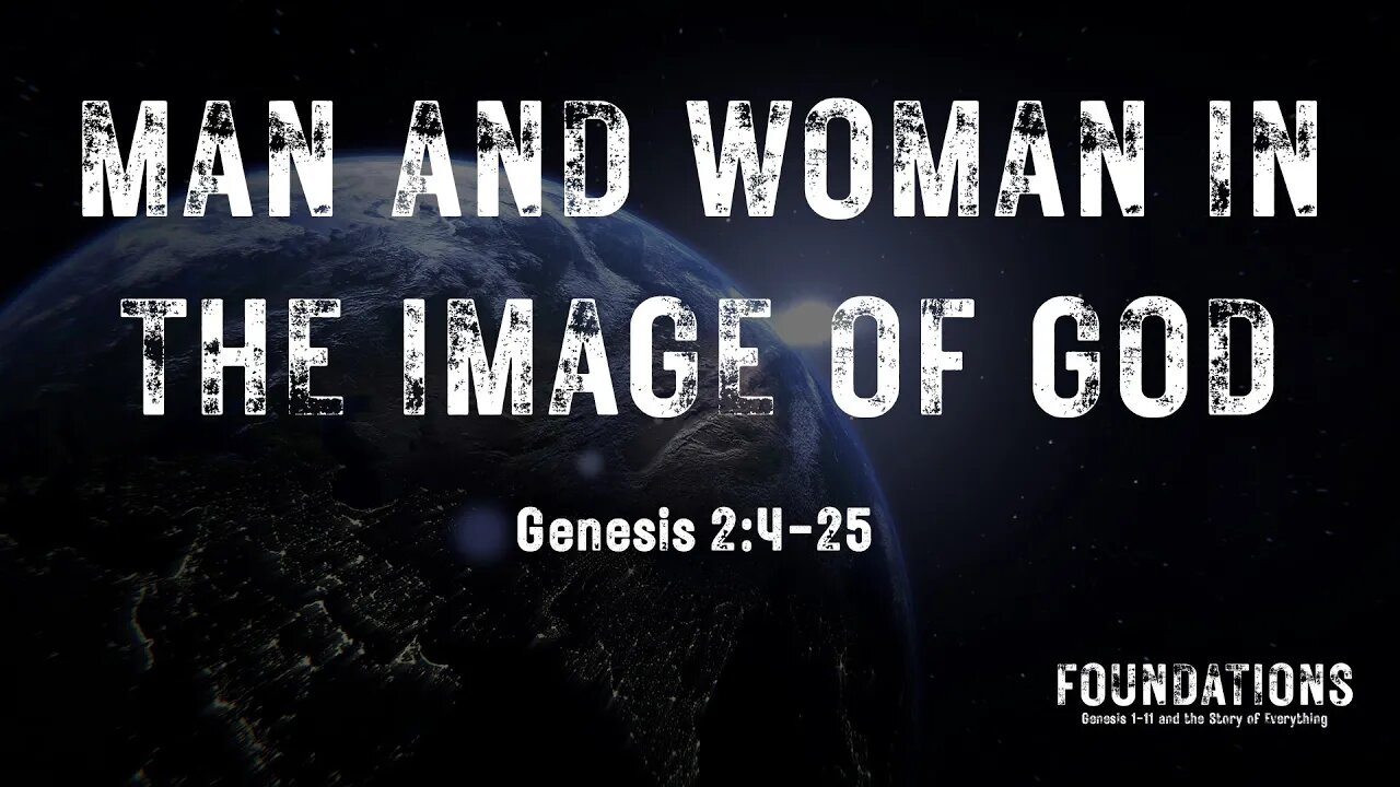 Genesis #3 - Foundations #3 - "Man and Woman in the Image of God" (Genesis 2:4-25)