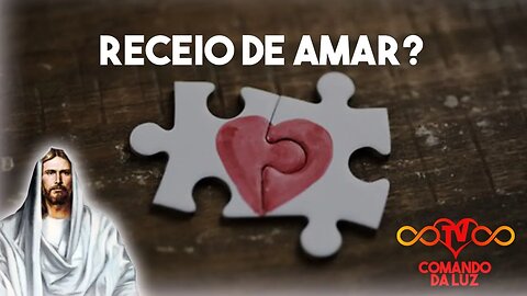Por que existe o Receio de Amar?