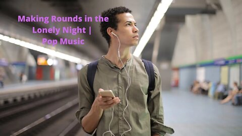 Making Rounds in the Lonely Night | Pop Music