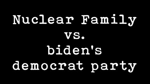 Nuclear Family vs. biden's democrat party