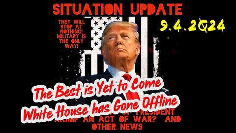 Situation Update 9-4-2Q24 ~ The Best is Yet to Come. White House has Gone Offline