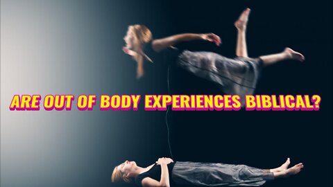 Are out of body experiences biblical today?