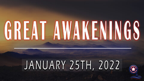 GREAT AWAKENINGS | January 25th, 2022