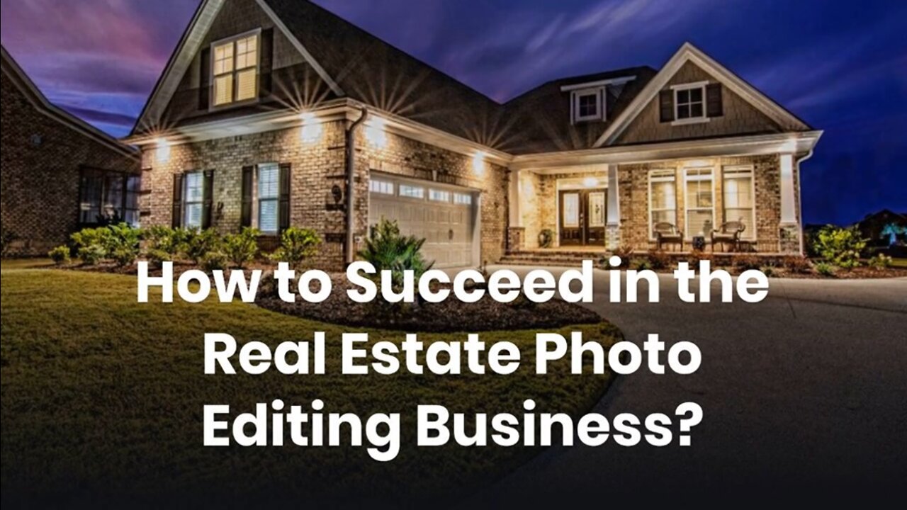 How to Succeed in the Real Estate Photo Editing Business?