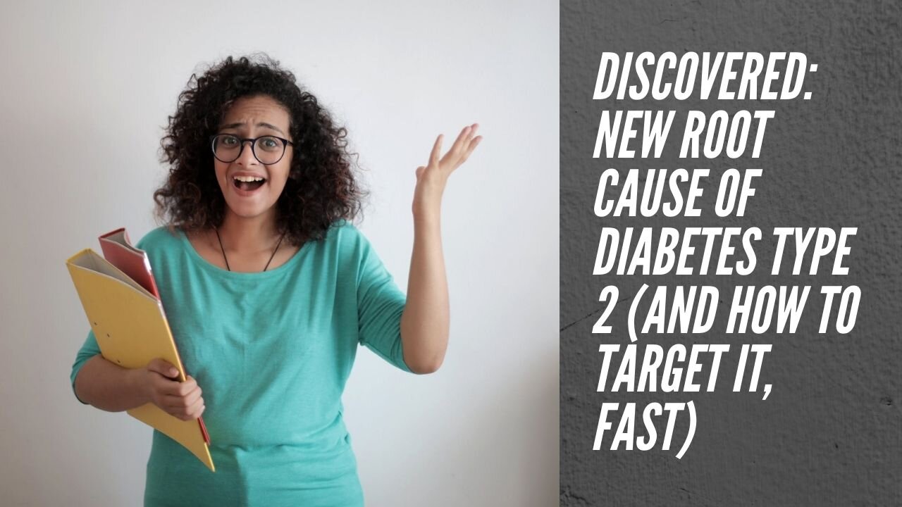 DISCOVERED NEW ROOT CAUSE OF DIABETES TYPE 2 AND HOW TO TARGET IT FAST.