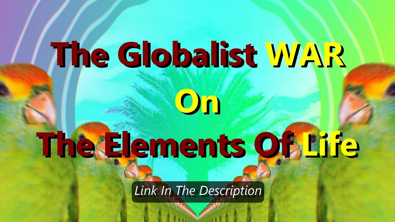 The Globalist WAR on the Elements of Life.