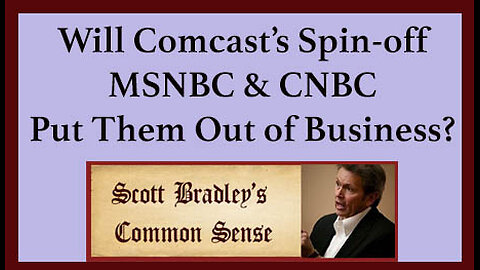 Will Comcast's Spin-off MSNBC & CNBC Put Them Out of Business?