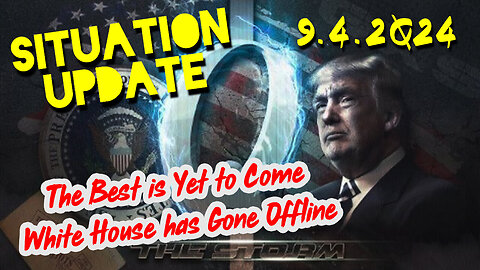 Situation Update 9.4.2Q24 ~ The Best is Yet to Come. White House has Gone Offline