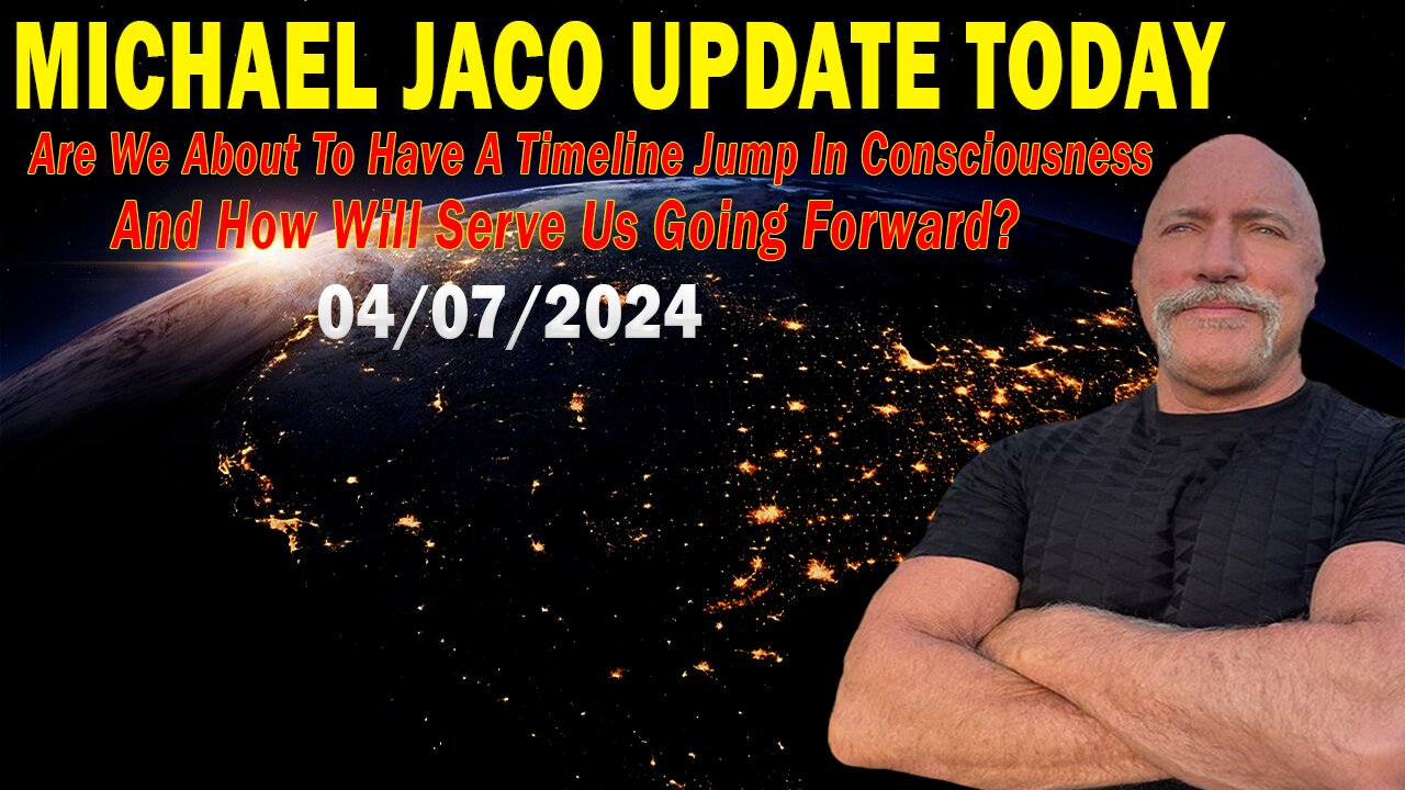 Michael Jaco Update Today: "Michael Jaco Important Update, April 7, 2024"