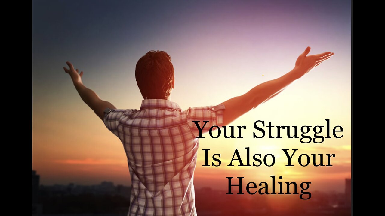 YOUR STRUGGLE IS ALSO YOUR HEALING