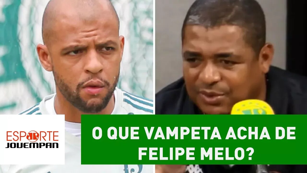 O que VAMPETA acha de FELIPE MELO?