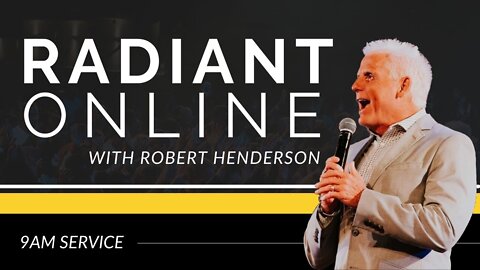 RADIANT CHURCH ONLINE // SUNDAY 9AM // ROBERT HENDERSON