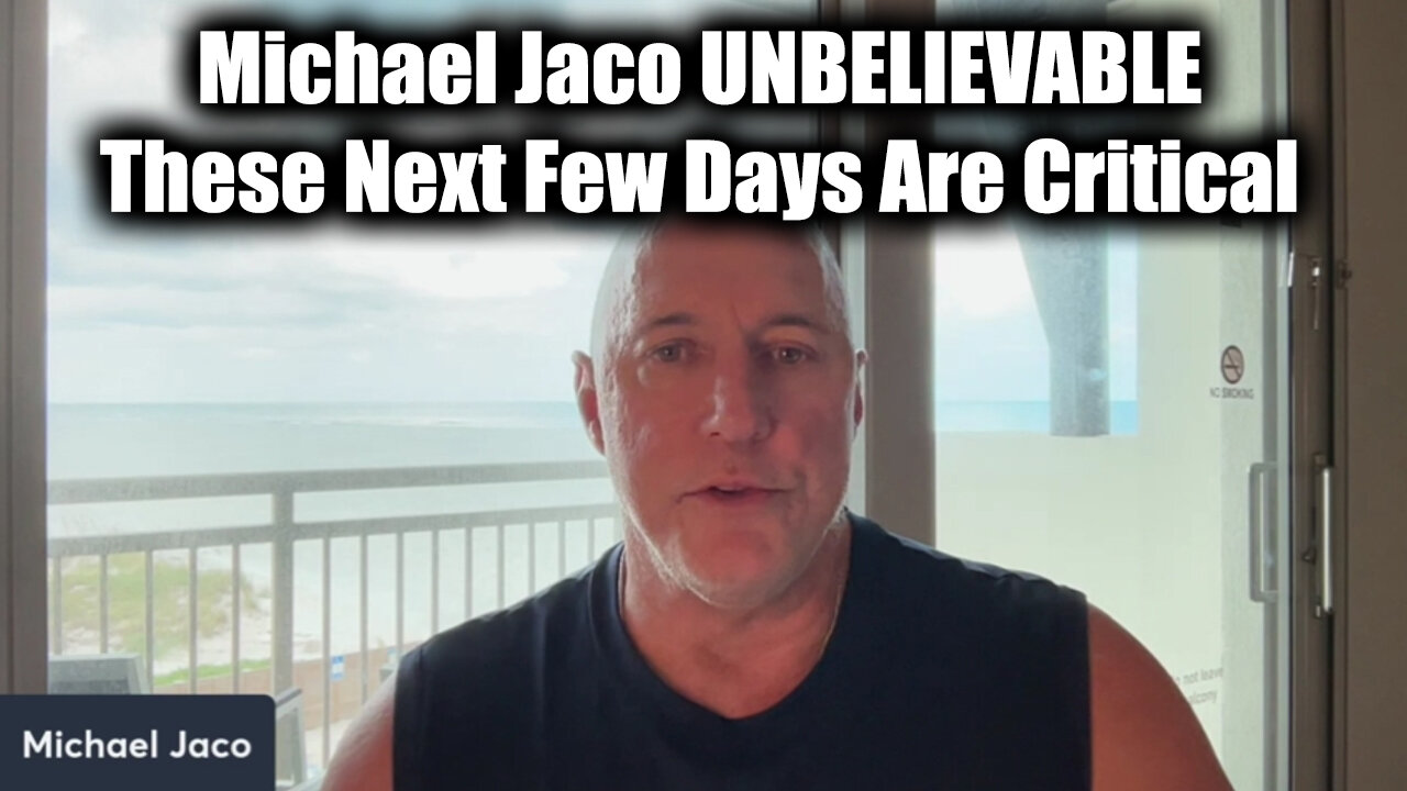 Michael Jaco UNBELIEVABLE - These Next Few Days Are Critical