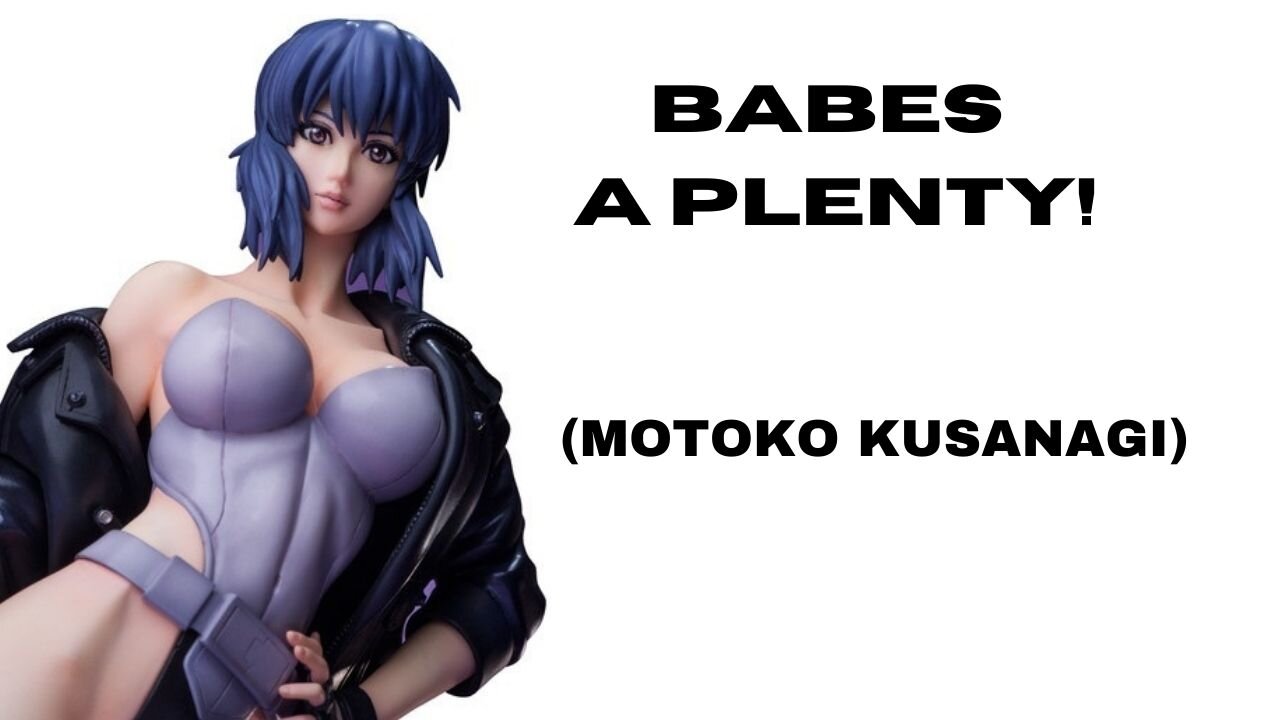 Babes a Plenty! (Motoko Kusanagi)