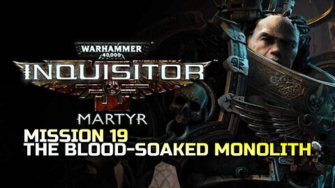 WARHAMMER 40,000: INQUISITOR - MARTYR | MISSION 19 THE BLOOD-SOAKED MONOLITH