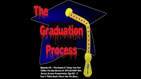 068 The Graduation Process Episode 68 - How the Dems of Today Are Not Unlike the Murderers of JFK+...