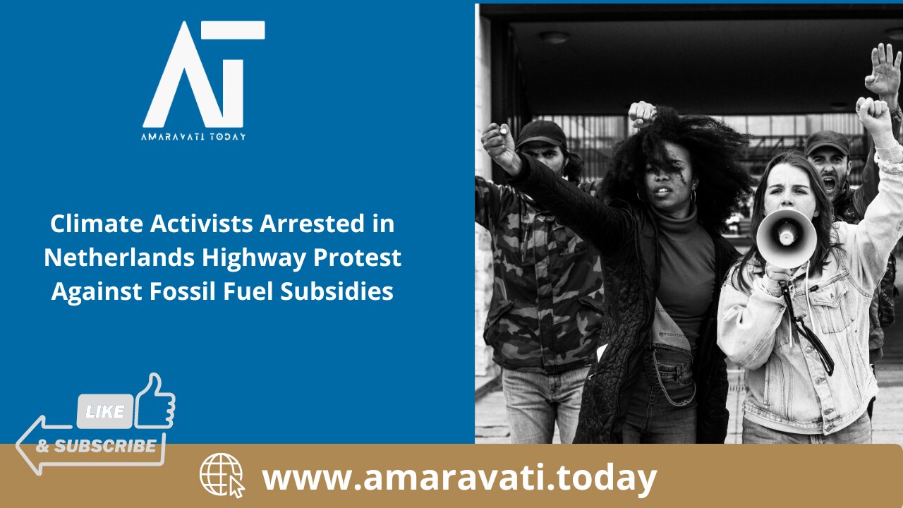 Climate Activists Arrested in Netherlands Protest Against Fossil Fuel Subsidies | Amaravati Today