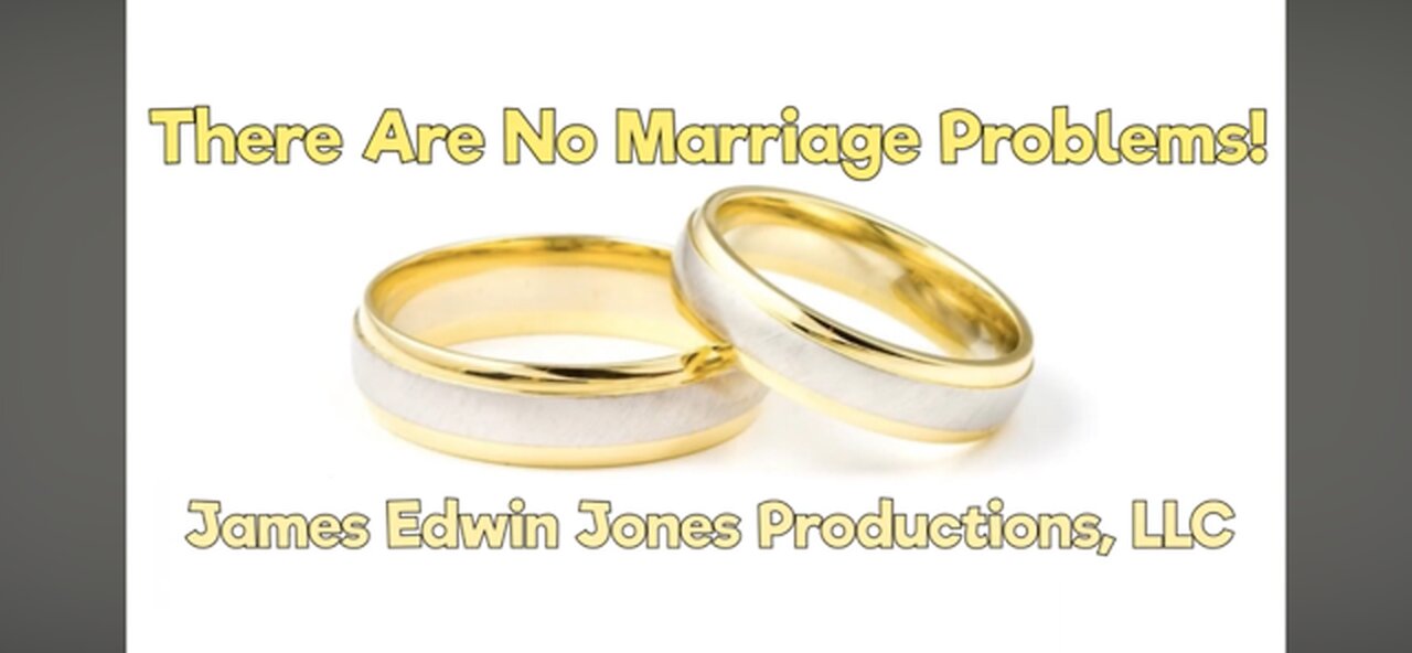 THERE ARE NO MARRIAGE PROBLEMS - James Edwin Jones Productions, LLC