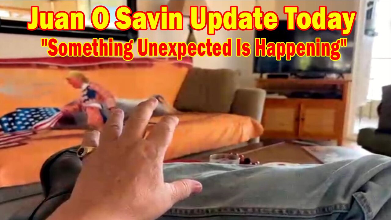 Juan O Savin Update Today: "Something Unexpected Is Happening"