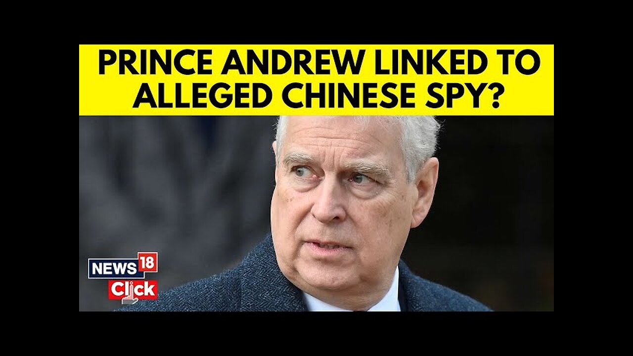 Suspected Chinese Businessman Spy, Linked To Prince Andrew Banned From Entering UK | UK News | N18G