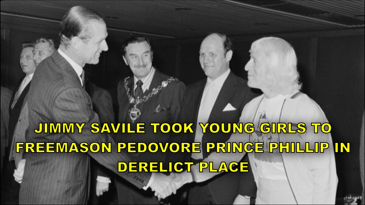 JIMMY SAVILE TOOK YOUNG GIRLS TO FREEMASON PEDOVORE PRINCE PHILLIP IN DERELICT PLACE