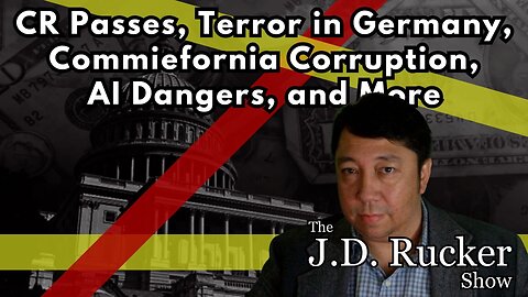 CR Passes, Terror in Germany, Commiefornia Corruption, AI Dangers, and More - The JD Rucker Show