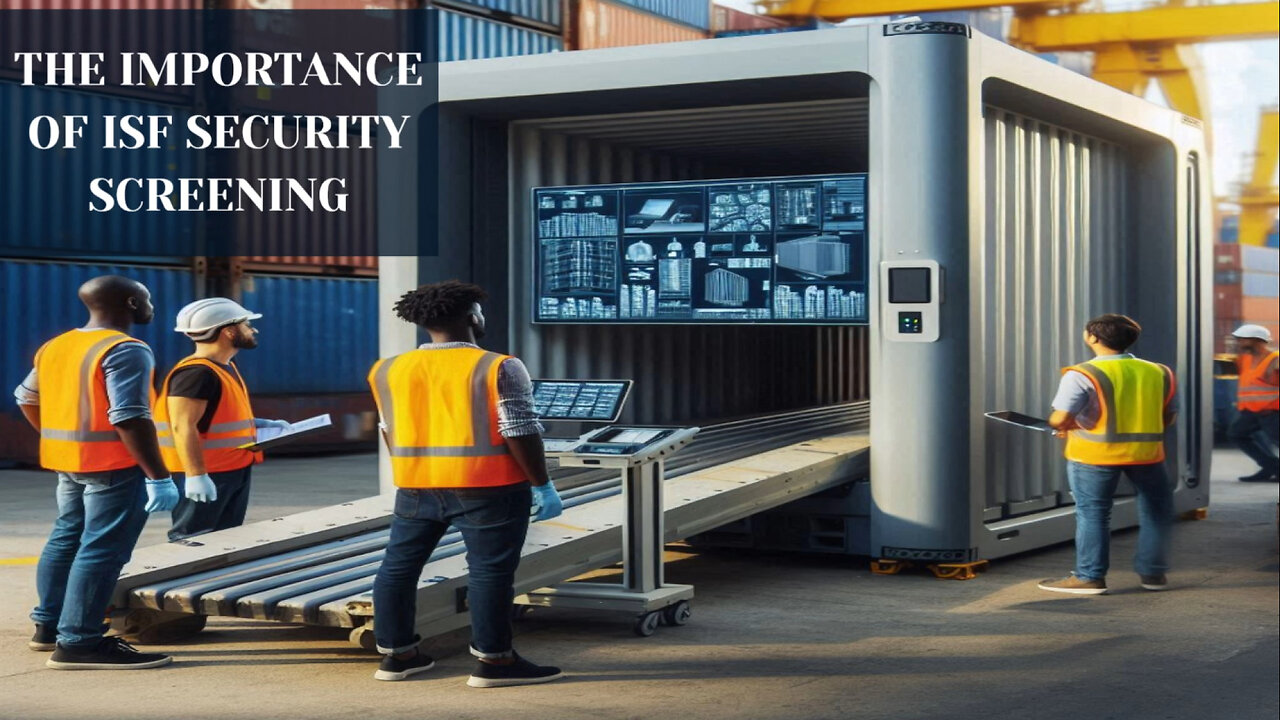 Unveiling the Key Benefits of ISF Security Screening in Customs Brokerage