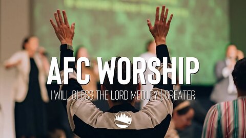 AFC Worship | I Will Bless The Lord Medley / Greater | Austin First Church