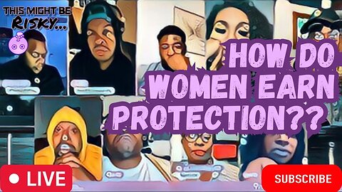 VERY IMPORTANT SEGMENT IN ITS ENTIRETY. WHAT DO WOMEN HAVE TO CHANGE TO BE PROTECTED AGAIN BY MEN?