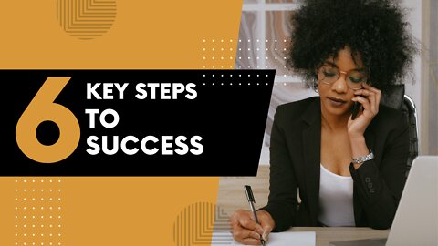 6 Key Steps to SUCCESS