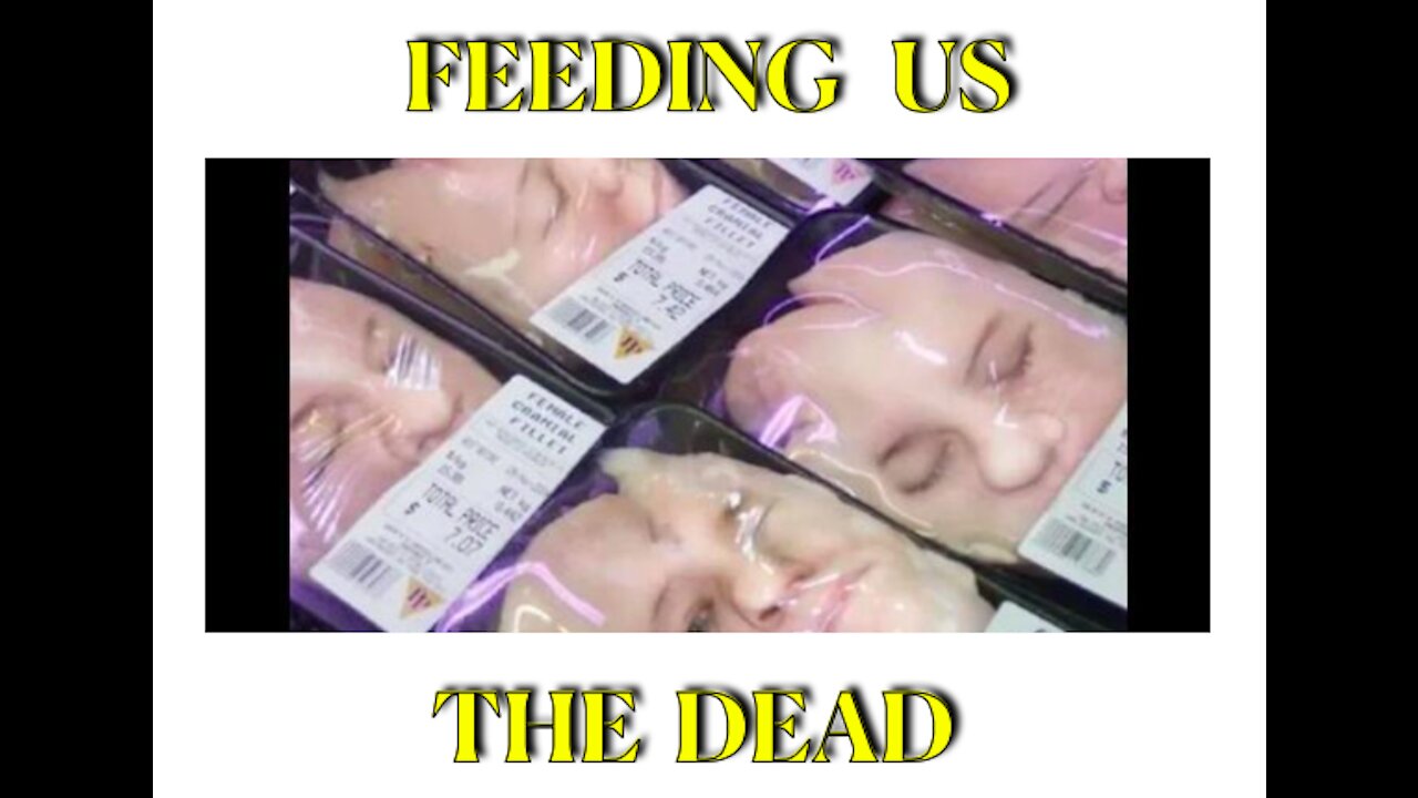 FEEDING THE DEAD TO US ..THEY WANT TO MAKE US INTO CANNIBALS