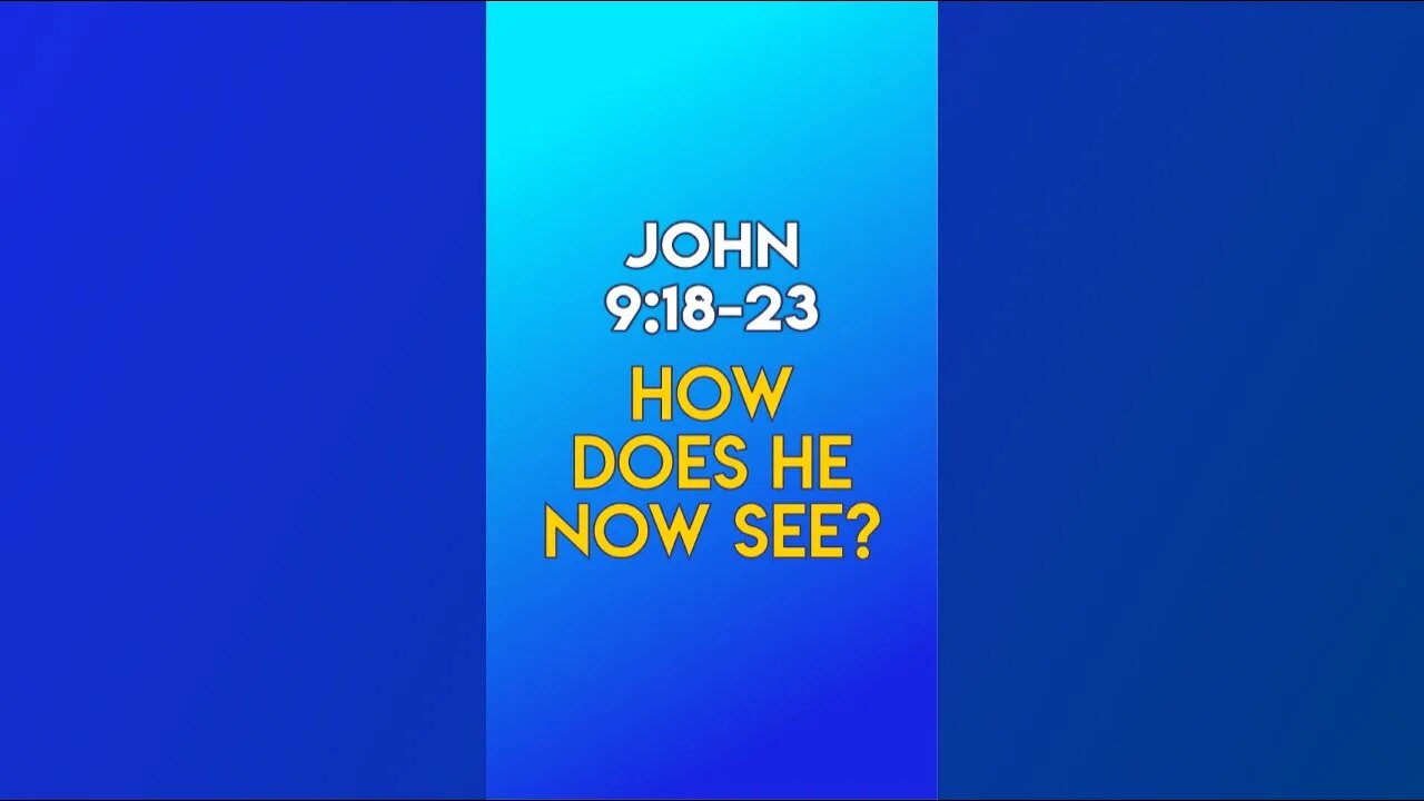 How Does He Now See? - John 9:18-23