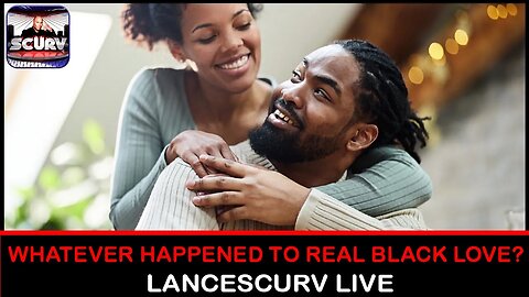 WHATEVER HAPPENED TO REAL BLACK LOVE? | LANCESCURV LIVE