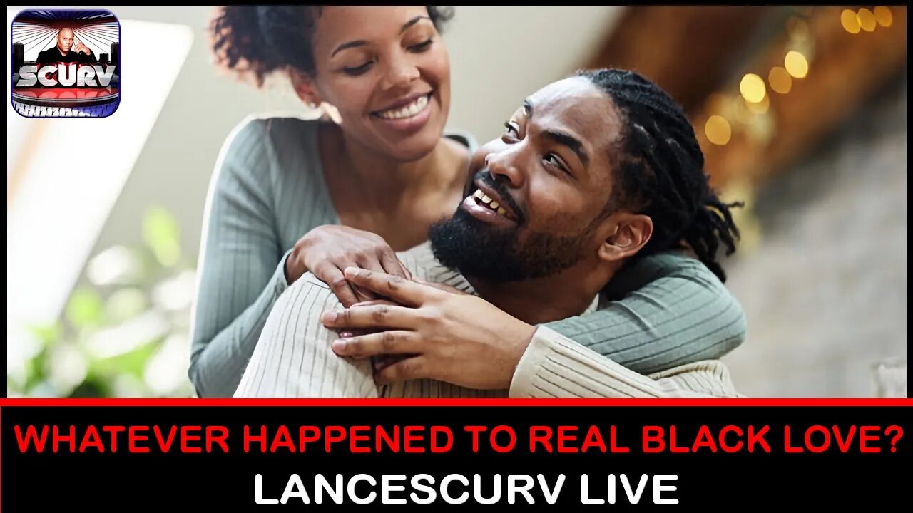 WHATEVER HAPPENED TO REAL BLACK LOVE? | LANCESCURV LIVE