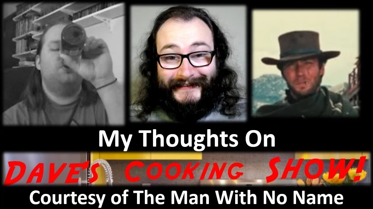 My Thoughts on Daves Cooking Show (Courtesy of The Man With No Name)