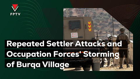 Repeated Settler Attacks and Occupation Forces' Storming of Burqa Village