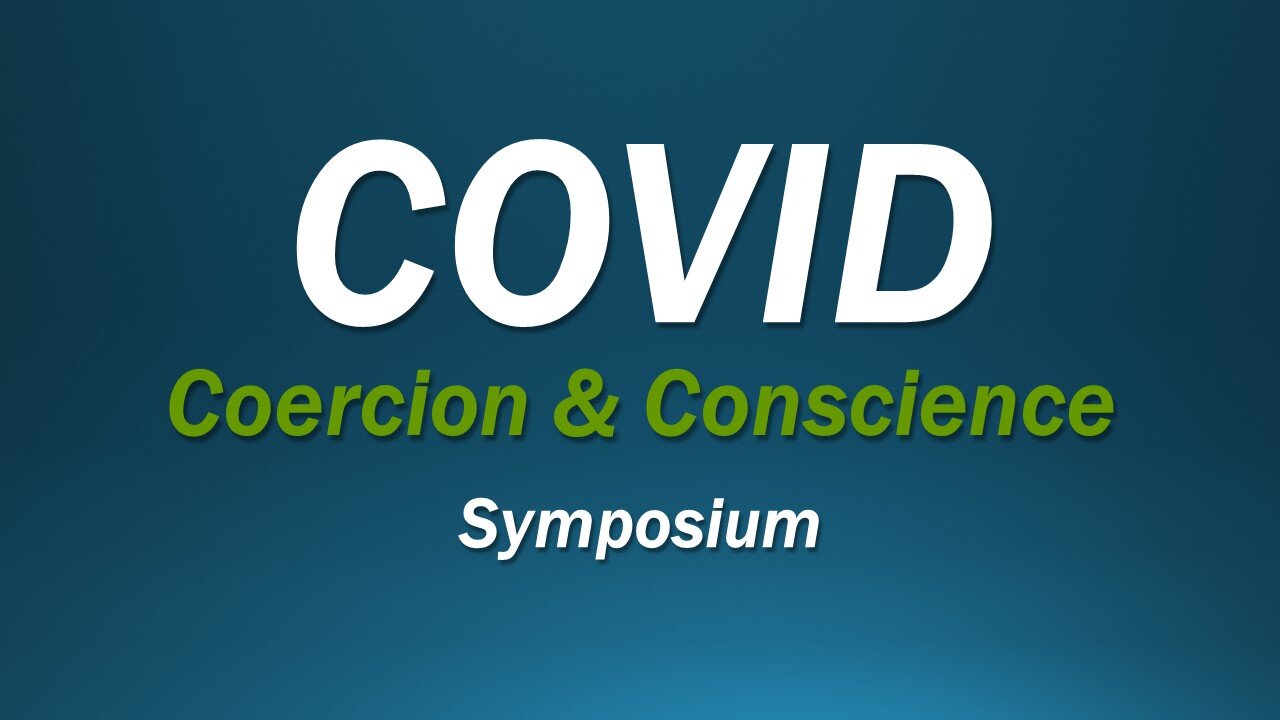 COVID: Coercion and Conscience Symposium, Part 01