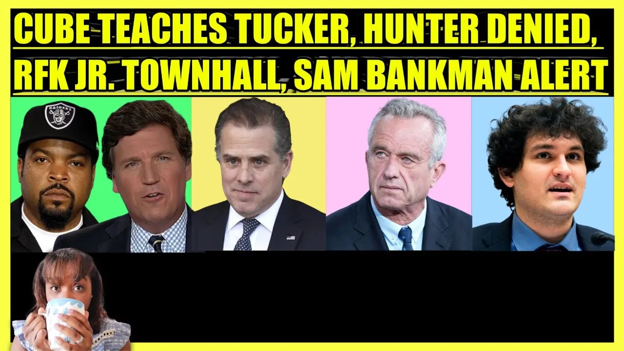 ICE CUBE TEACHES TUCKER, HUNTER BIDEN REJECTED, RFK JR TOWNHALL, SAM BANKMAN-FRIED ALERT, TEXAS WINS