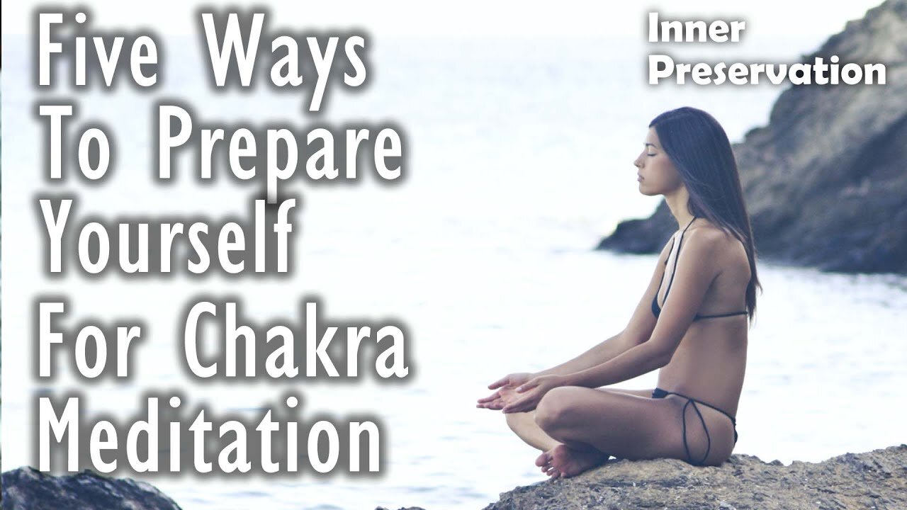 Restore Balance & Open Your Chakras - Five Ways To Prepare Yourself For Chakra Meditation