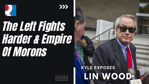 Kyle Exposes Lin Wood, The Left Fights Harder & Empire Of Morons