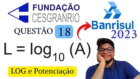 Questão 18 da BANRISUL 2023 (Banca Cesgranrio) Função logarítmica e Potenciação