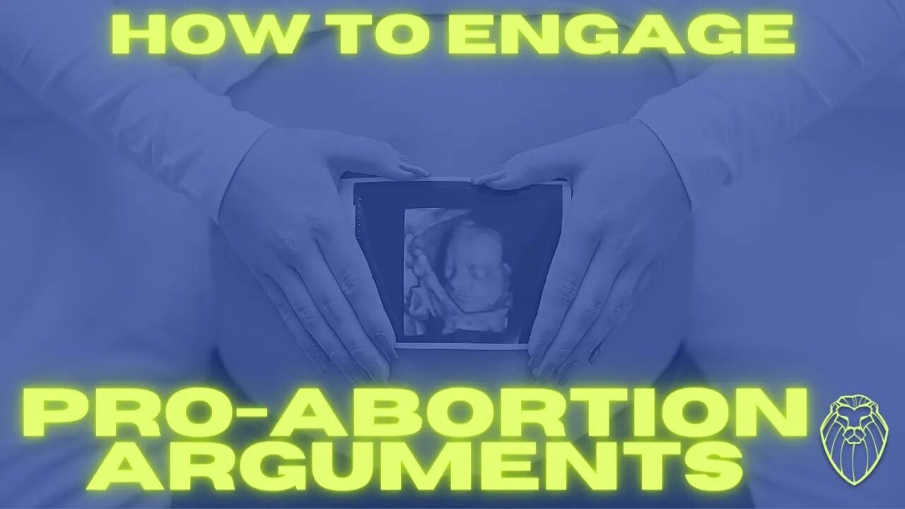 257 - How to Engage Pro Abortion Arguments