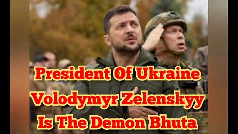 President Of Ukraine Volodymyr Zelenskyy Is The Demon Bhuta