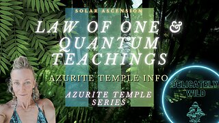 Delicately Wild - AZURITE SERIES - Episode #4 - Law of One & Quantum Teachings