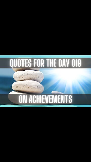 Quotes For The Day 019: Quotes about Achievements for yourself and your life.